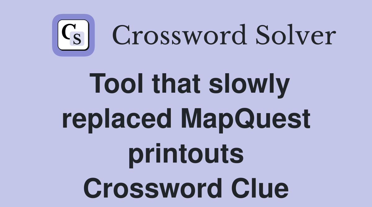 Tool that slowly replaced MapQuest printouts Crossword Clue