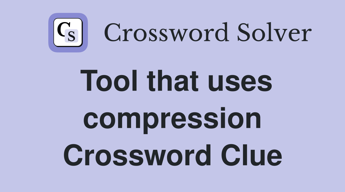 Tool that uses compression Crossword Clue