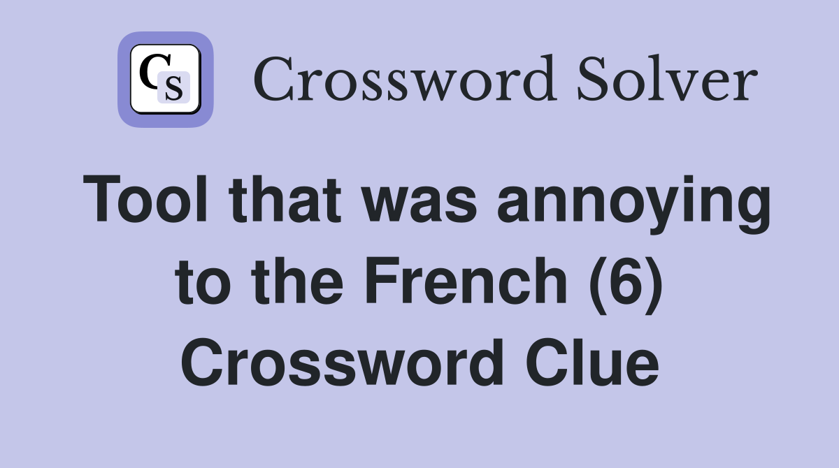Tool that was annoying to the French (6) Crossword Clue