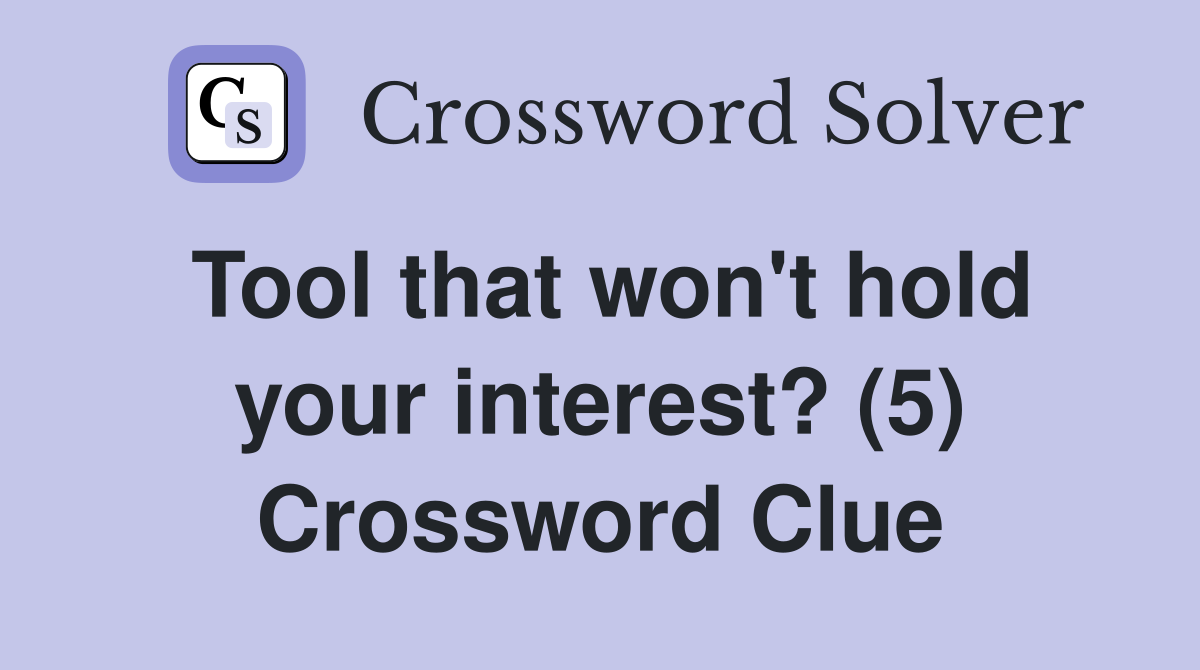Tool that won't hold your interest? (5) Crossword Clue