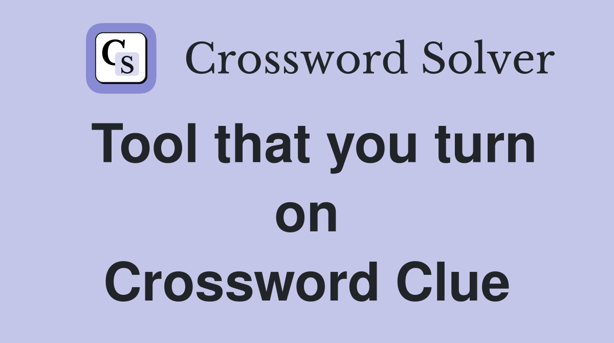 Tool that you turn on Crossword Clue