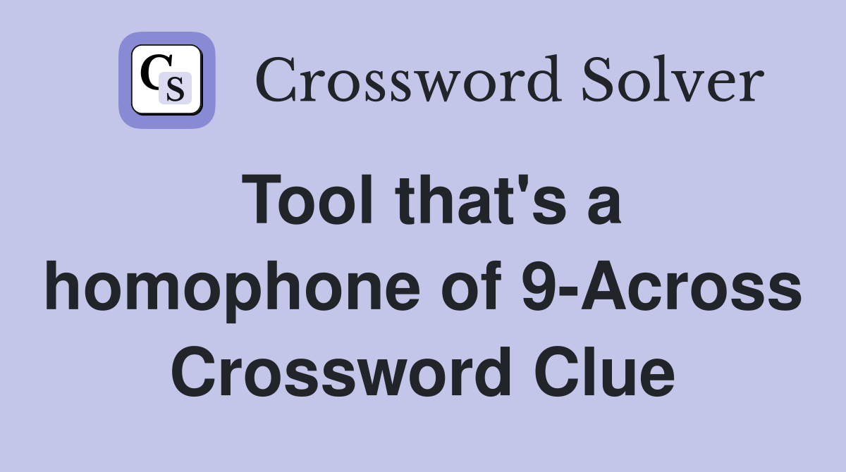 Tool that's a homophone of 9-Across Crossword Clue