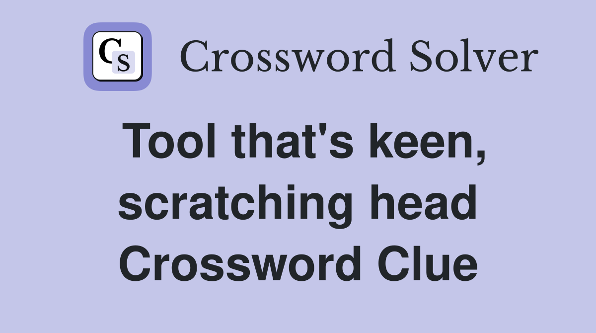Tool that's keen, scratching head Crossword Clue
