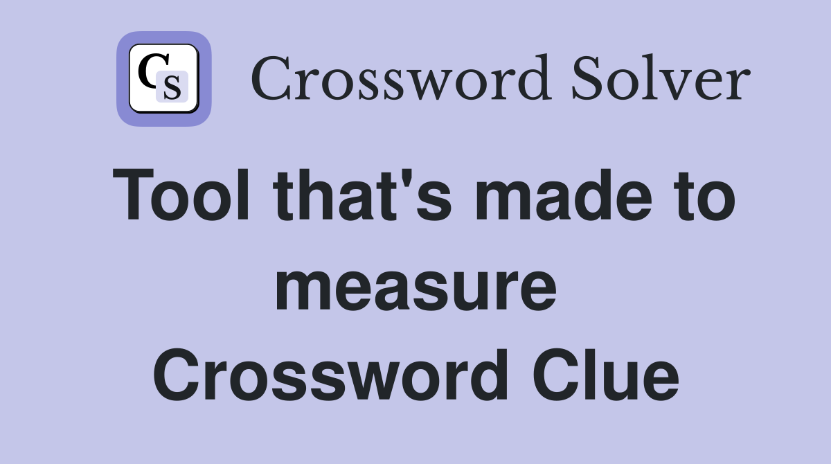 Tool that's made to measure Crossword Clue