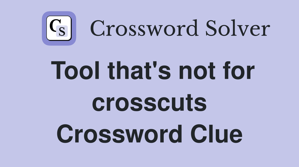 Tool that's not for crosscuts Crossword Clue