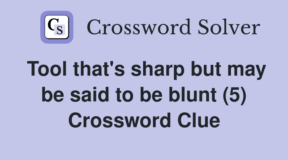 Tool that's sharp but may be said to be blunt (5) Crossword Clue