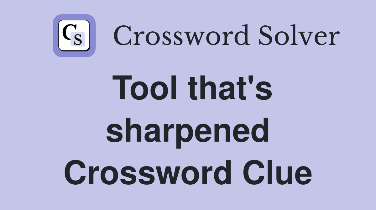 Tool that's sharpened Crossword Clue