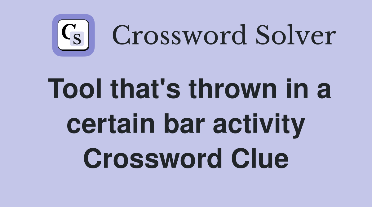 Tool that's thrown in a certain bar activity Crossword Clue