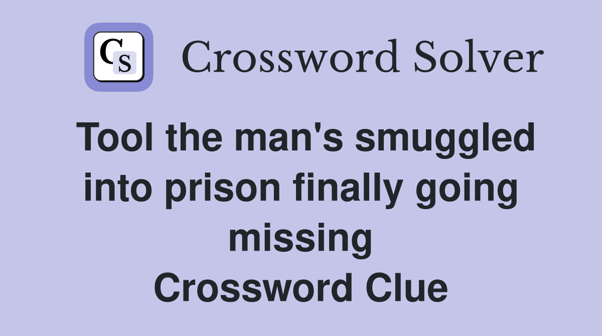 Tool the man's smuggled into prison finally going missing Crossword Clue