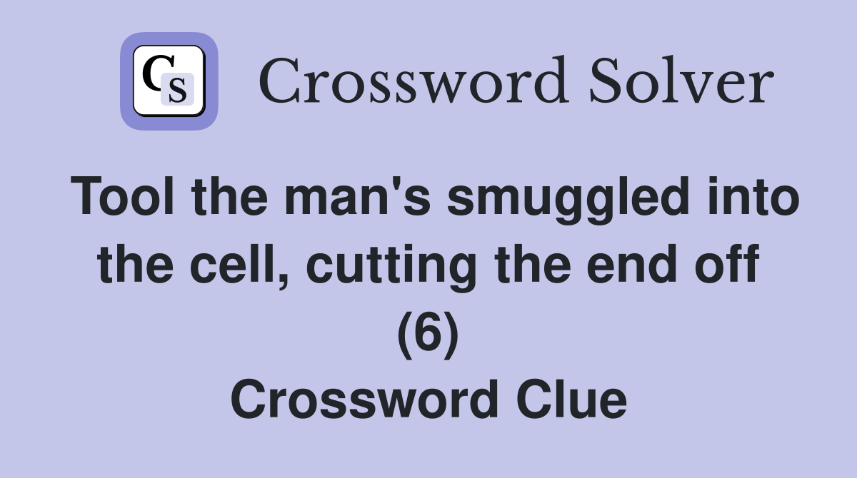 Tool the man's smuggled into the cell, cutting the end off (6) Crossword Clue