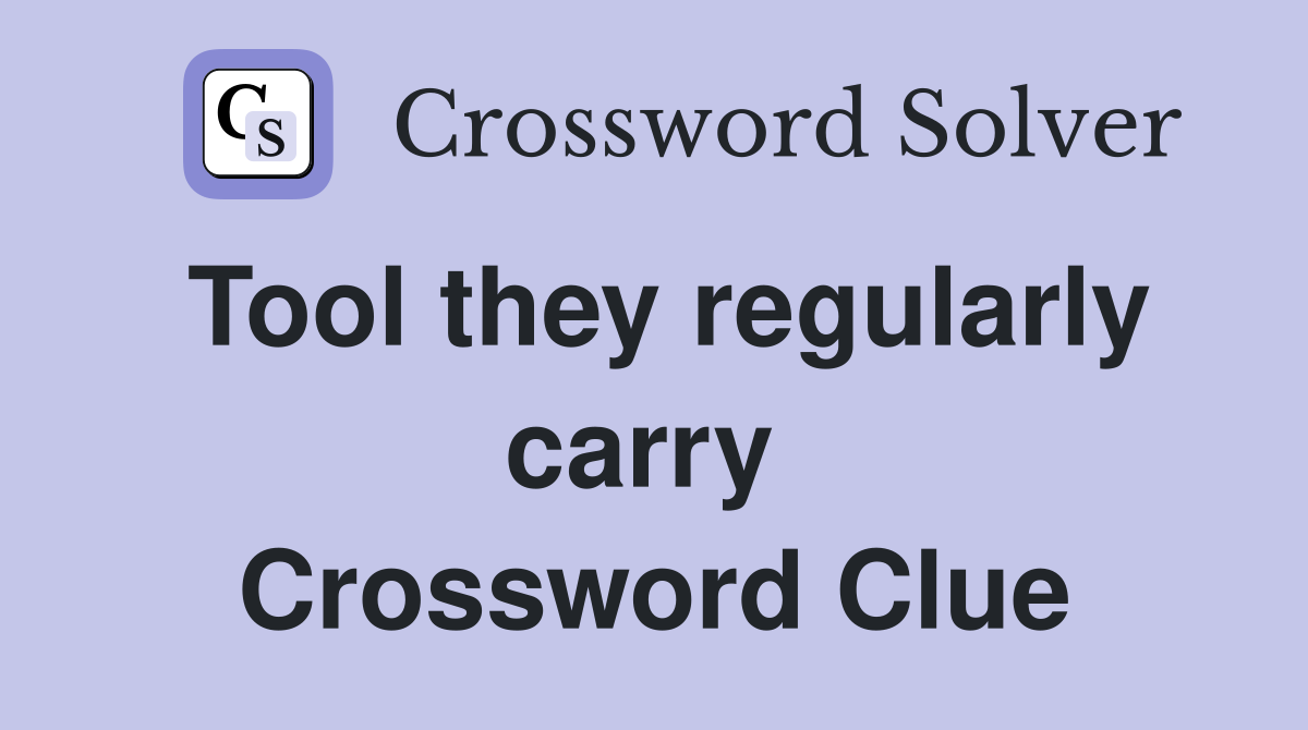 Tool they regularly carry  Crossword Clue