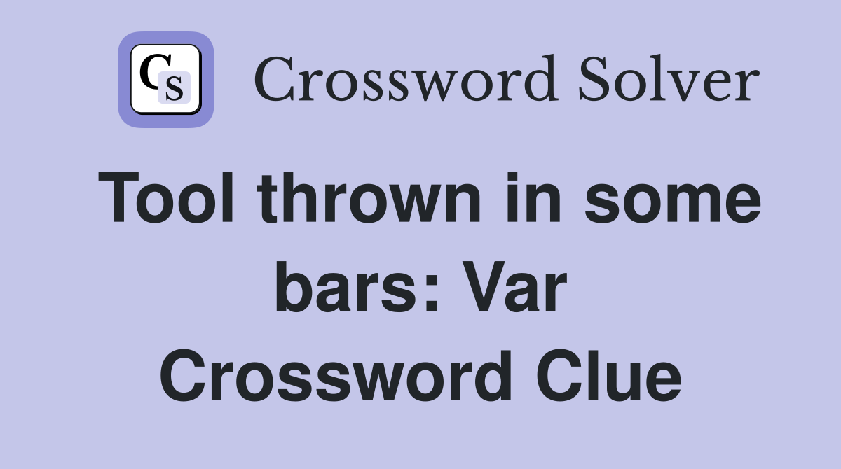 Tool thrown in some bars: Var Crossword Clue