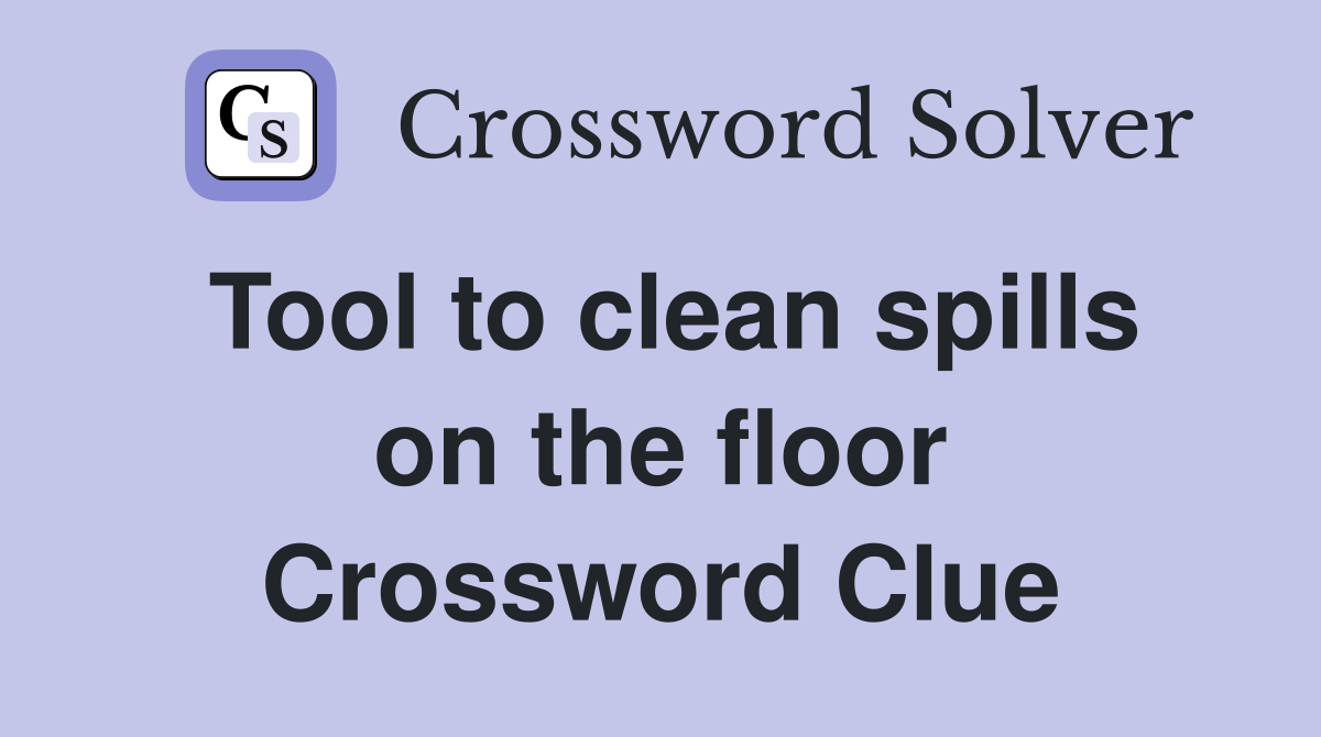 Tool to clean spills on the floor Crossword Clue