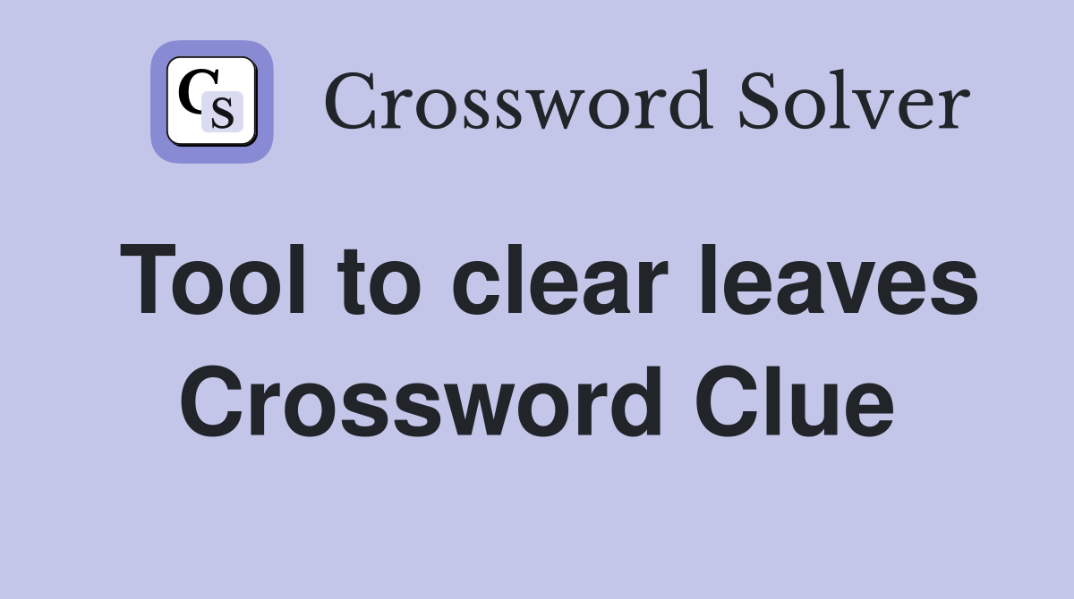 Tool to clear leaves Crossword Clue