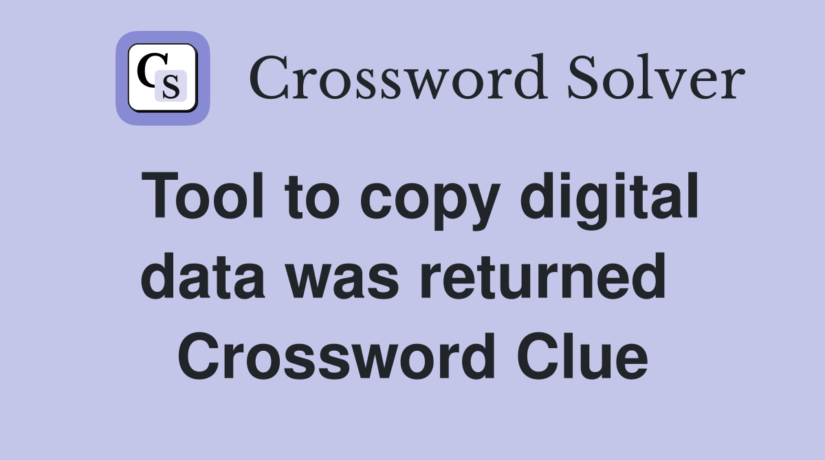 Tool to copy digital data was returned  Crossword Clue