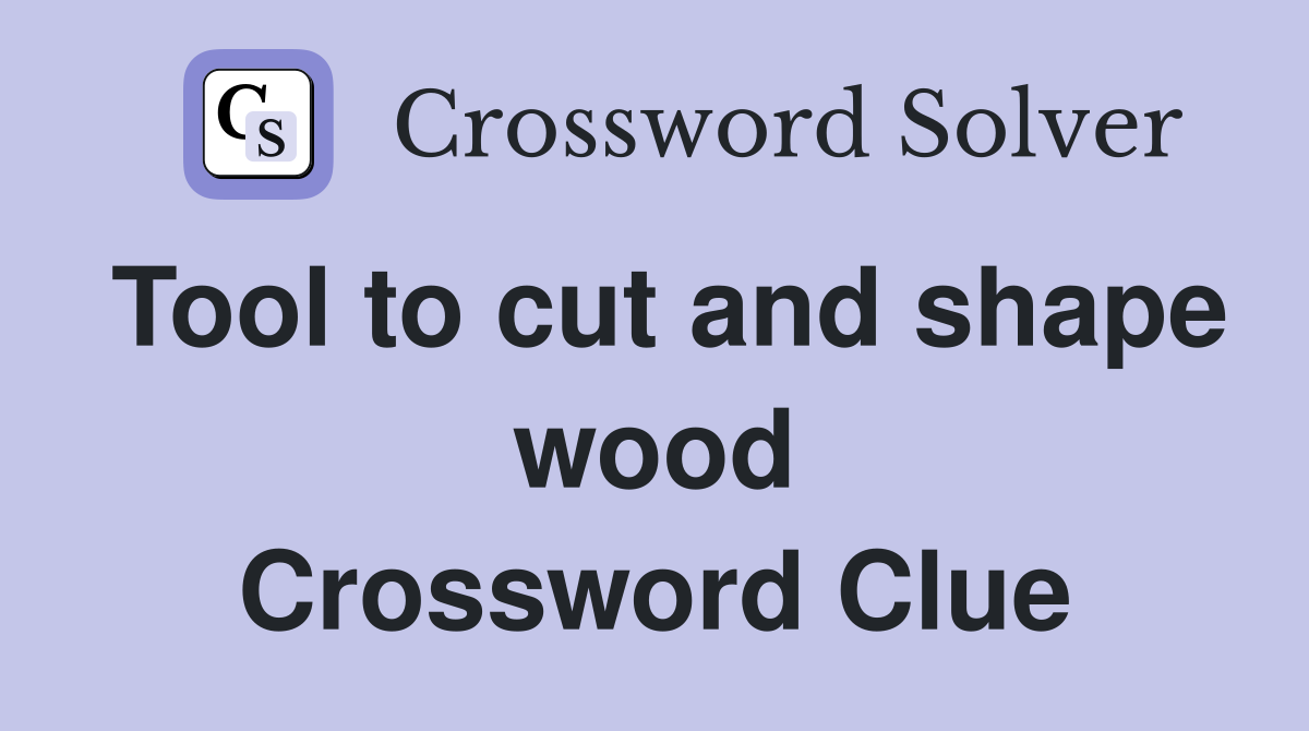 Tool to cut and shape wood Crossword Clue