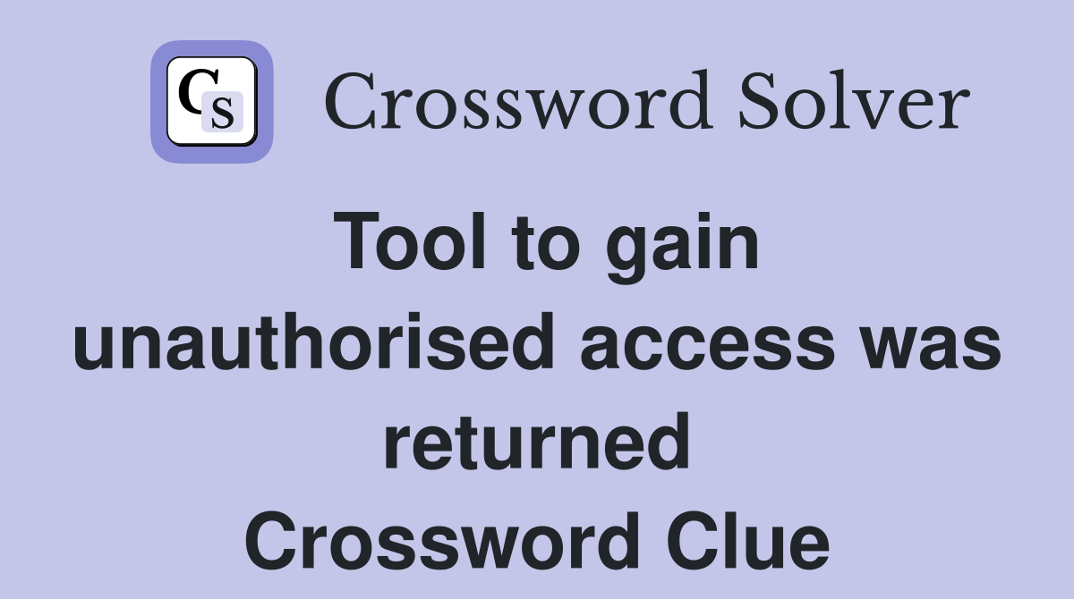 Tool to gain unauthorised access was returned Crossword Clue