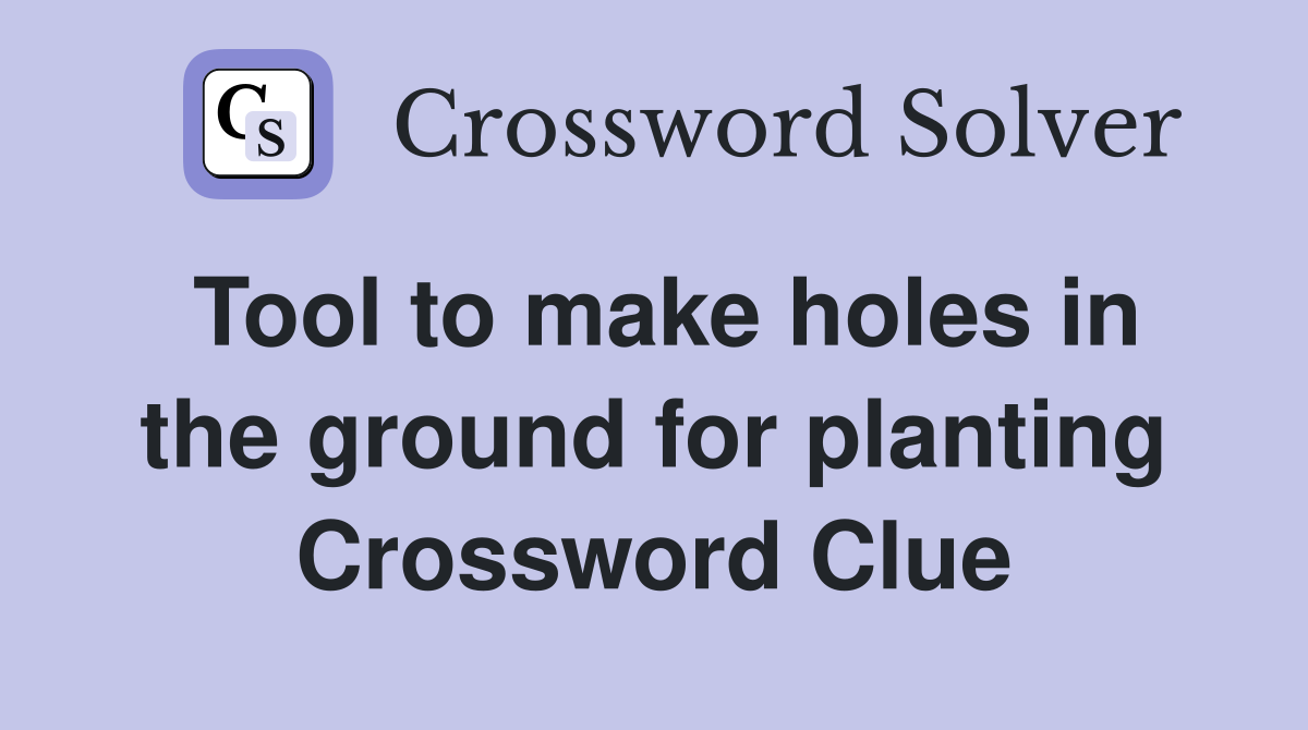 Tool to make holes in the ground for planting Crossword Clue