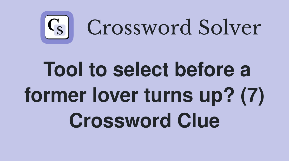 Tool to select before a former lover turns up? (7) Crossword Clue