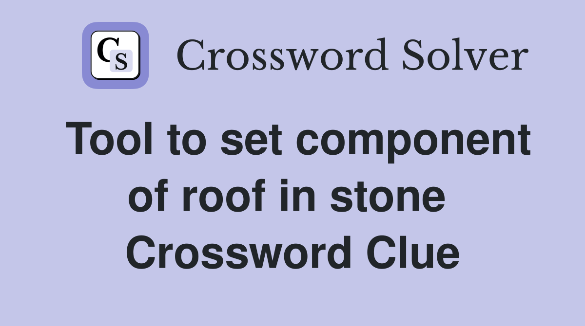 Tool to set component of roof in stone  Crossword Clue