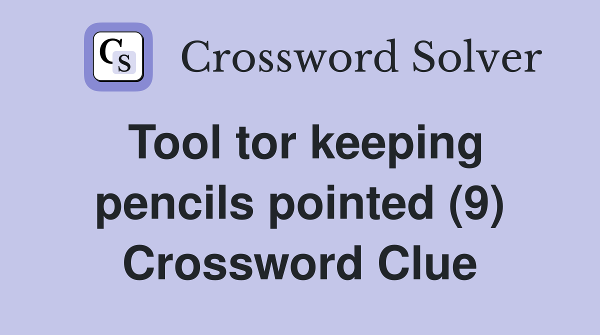 Tool tor keeping pencils pointed (9) Crossword Clue