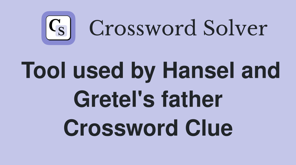 Tool used by Hansel and Gretel's father Crossword Clue