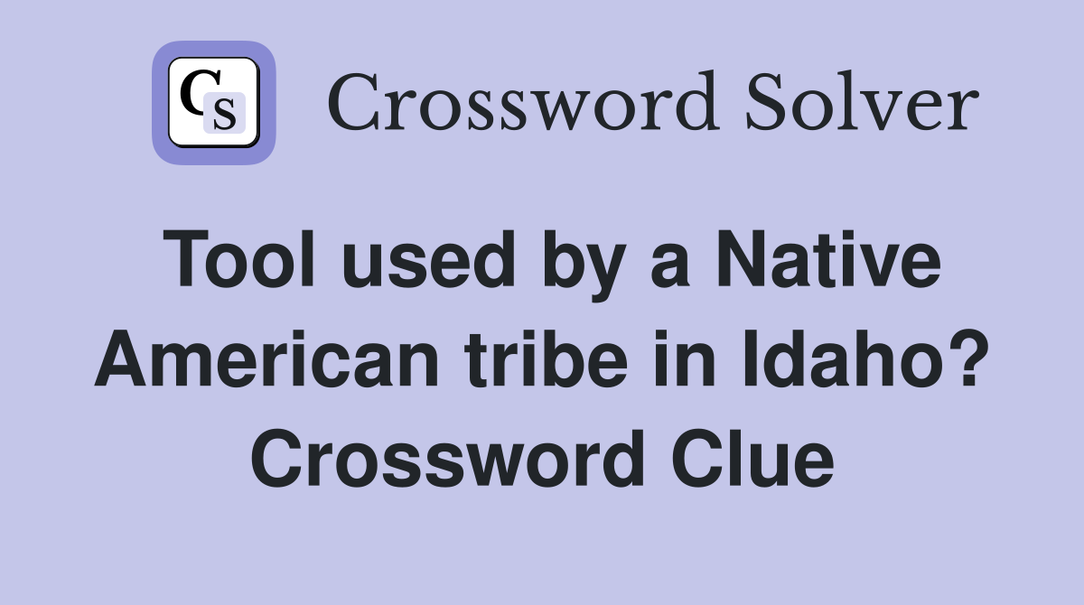 Tool used by a Native American tribe in Idaho? Crossword Clue
