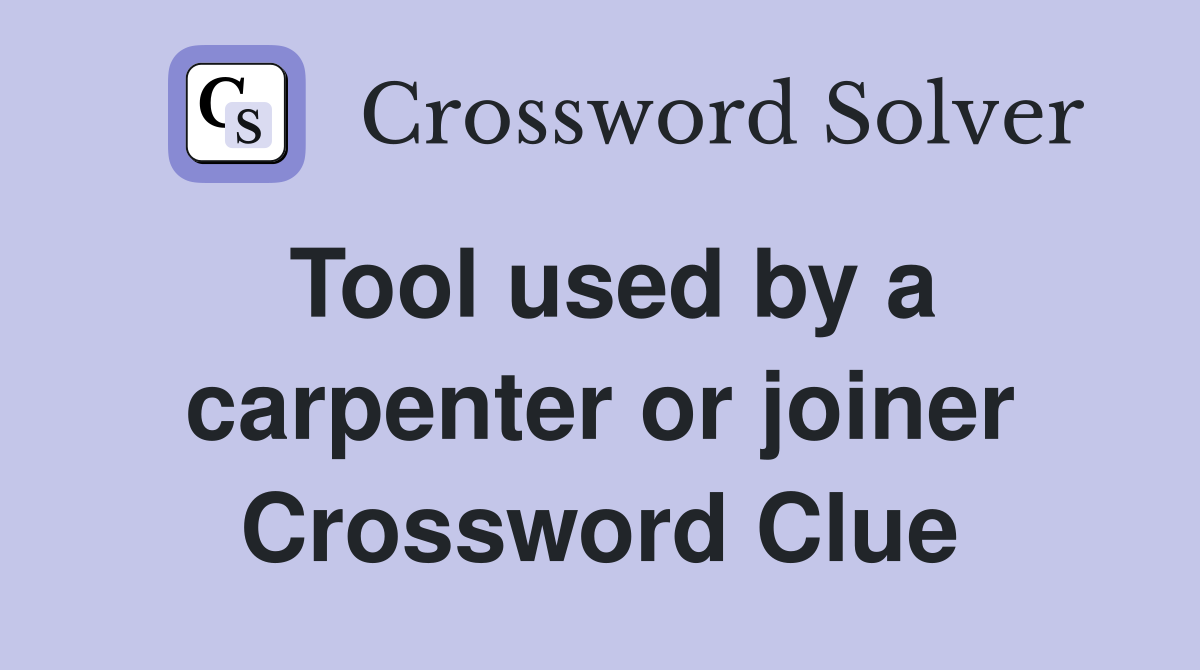 Tool used by a carpenter or joiner Crossword Clue