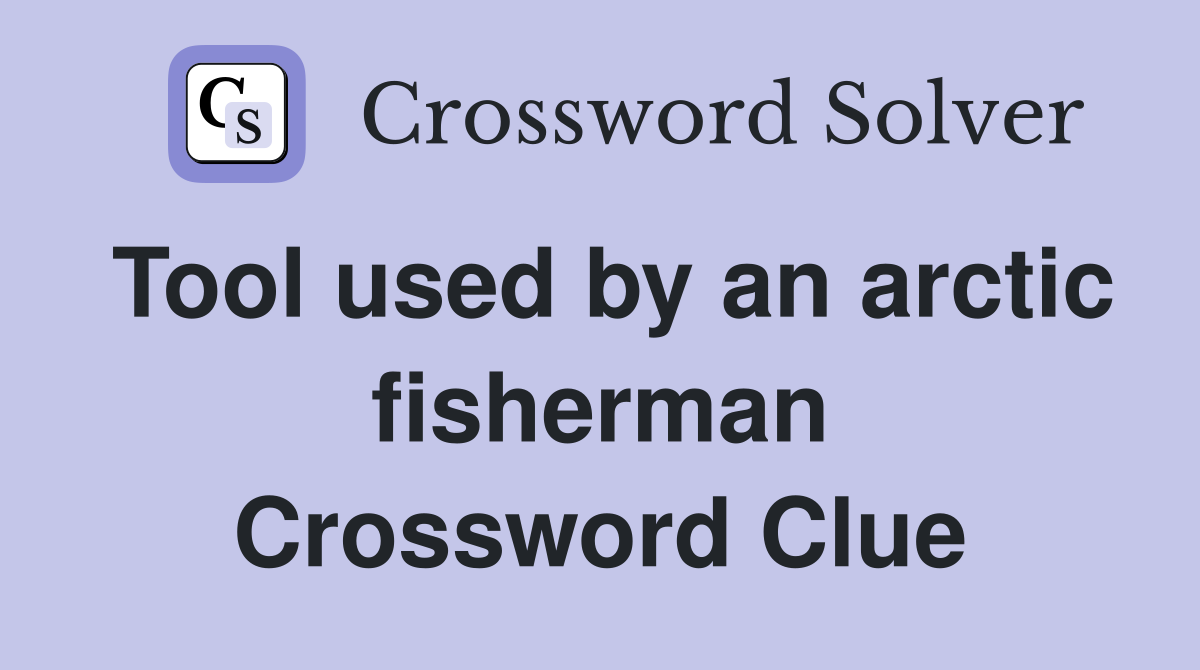 Tool used by an arctic fisherman Crossword Clue