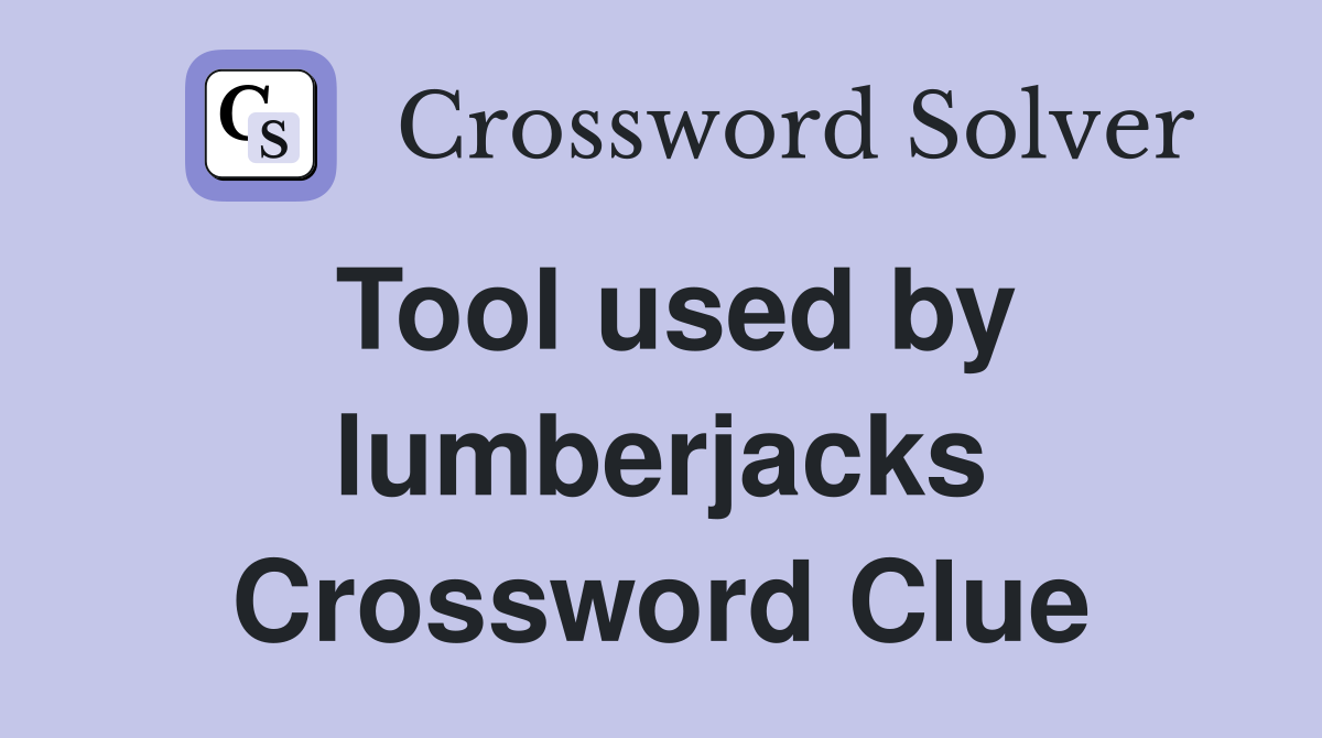 Tool used by lumberjacks Crossword Clue