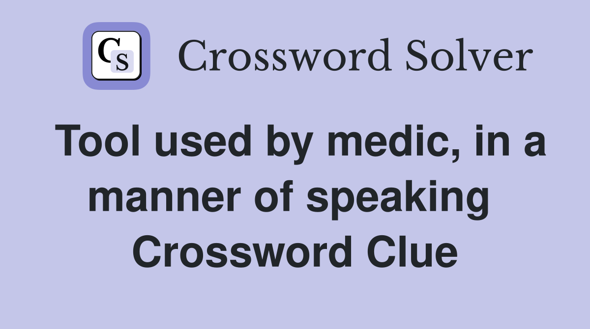Tool used by medic, in a manner of speaking  Crossword Clue