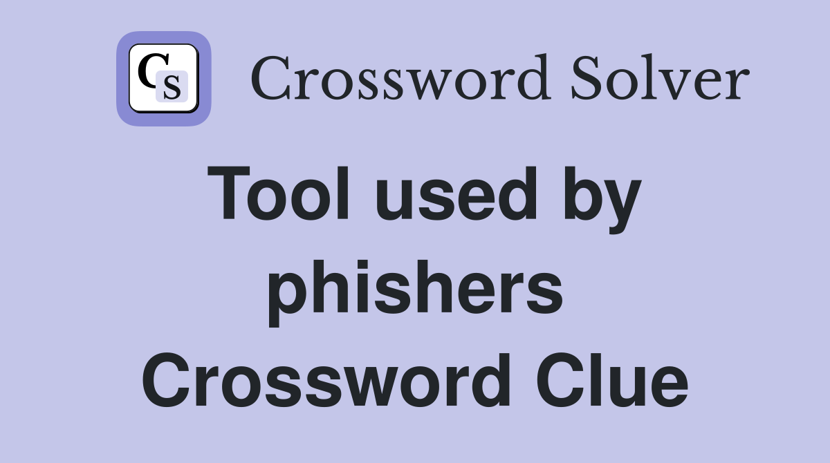 Tool used by phishers Crossword Clue