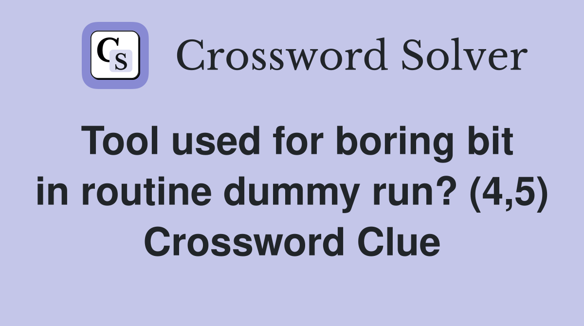 Tool used for boring bit in routine dummy run? (4,5) Crossword Clue