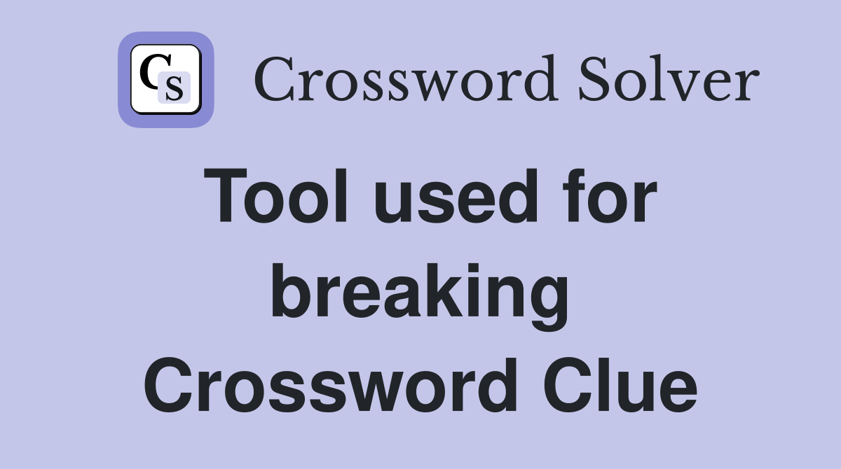Tool used for breaking Crossword Clue