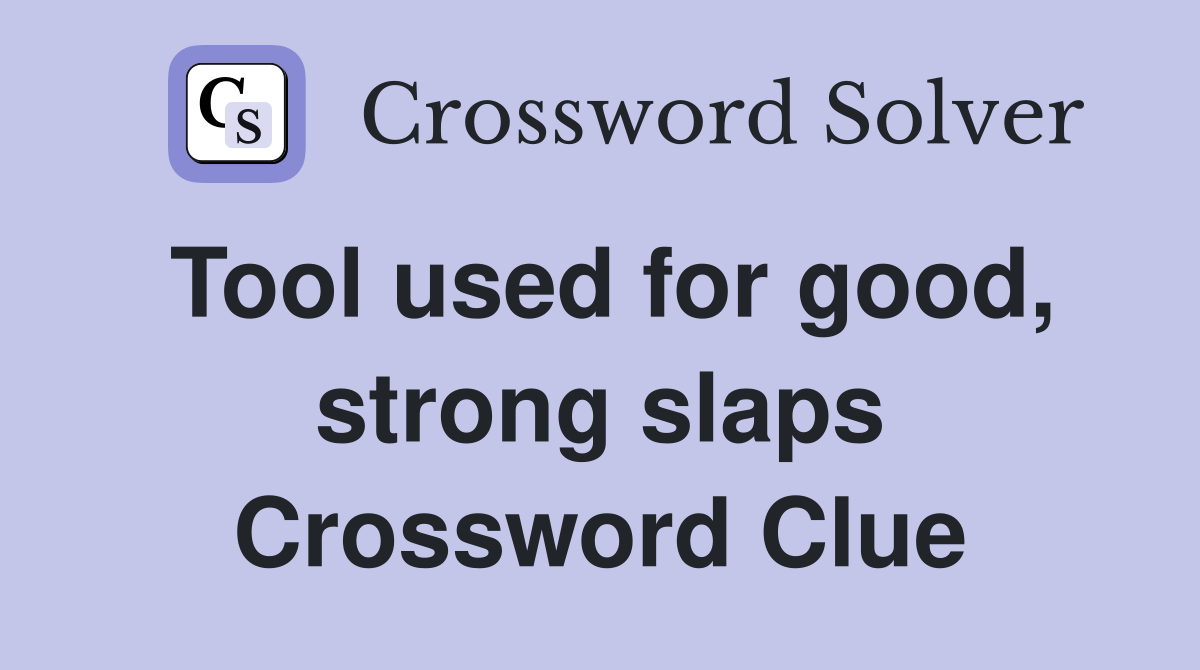 Tool used for good, strong slaps Crossword Clue