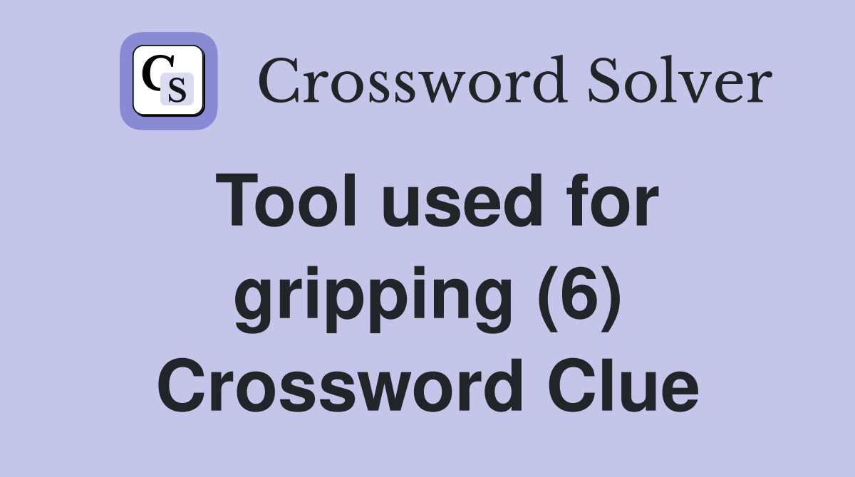 Tool used for gripping (6) Crossword Clue