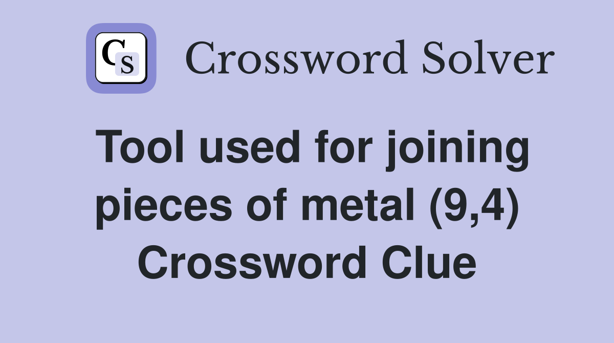 Tool used for joining pieces of metal (9,4) Crossword Clue