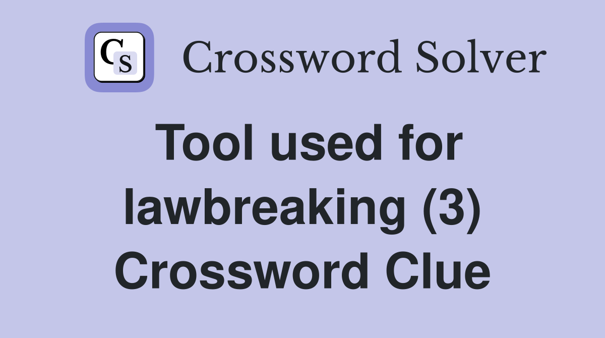 Tool used for lawbreaking (3) Crossword Clue