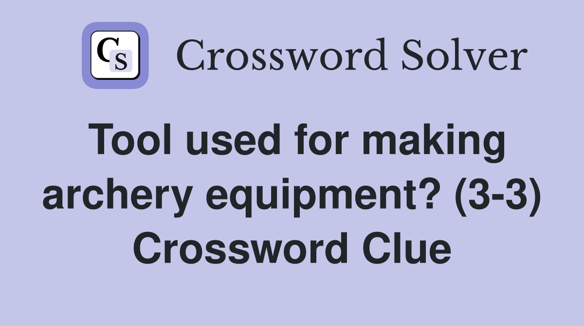 Tool used for making archery equipment? (3-3) Crossword Clue