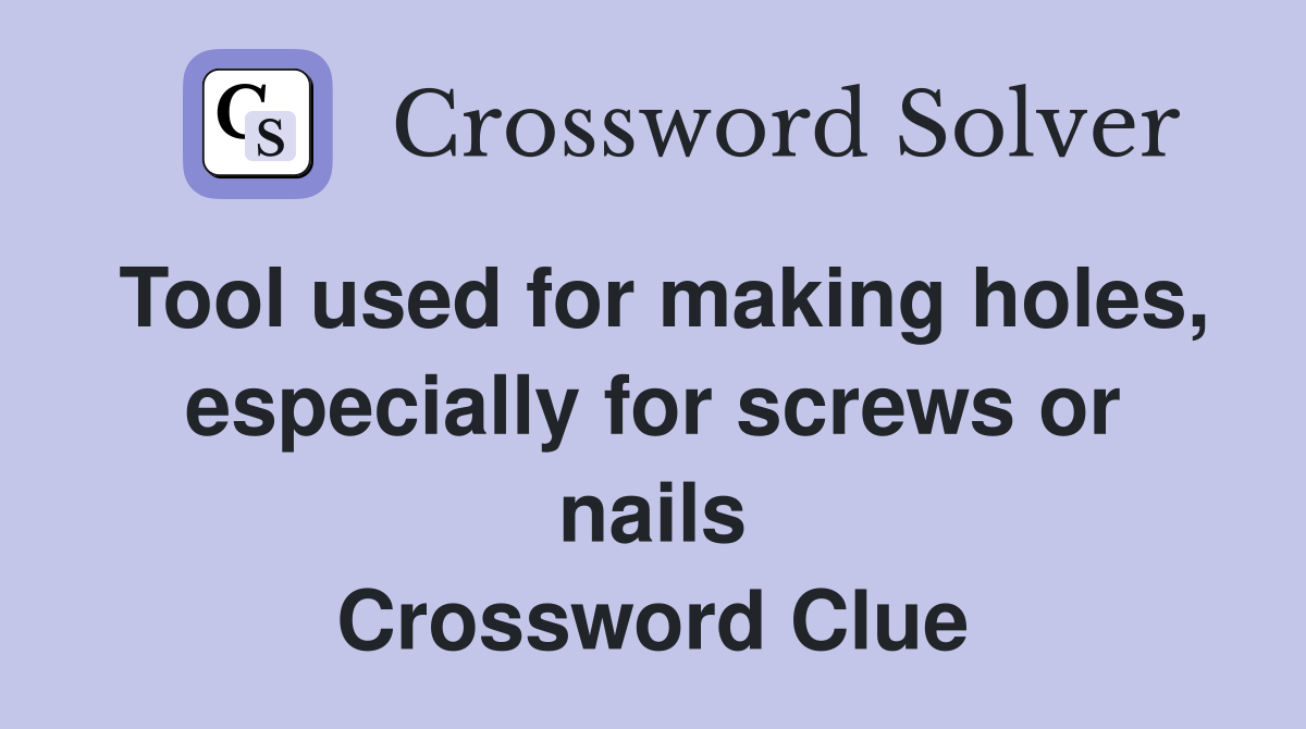 Tool used for making holes, especially for screws or nails Crossword Clue