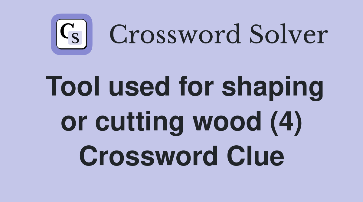 Tool used for shaping or cutting wood (4) Crossword Clue
