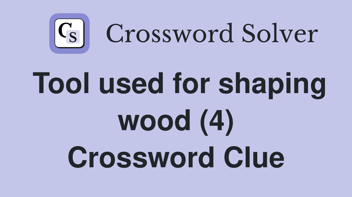 Tool used for shaping wood (4) Crossword Clue