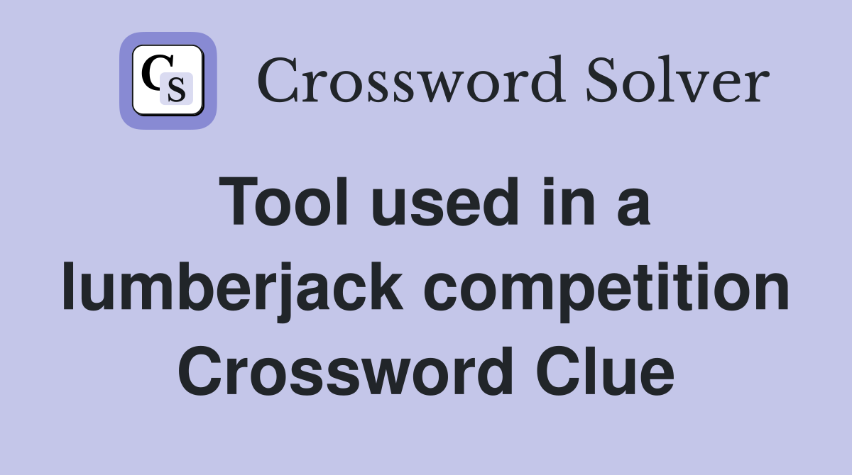Tool used in a lumberjack competition Crossword Clue