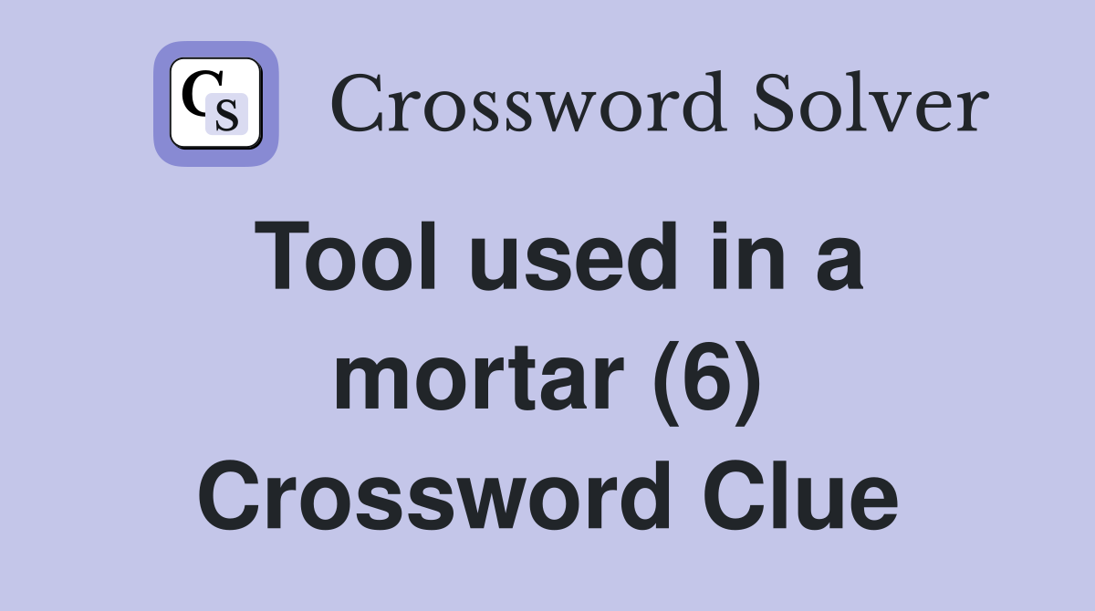 Tool used in a mortar (6) Crossword Clue
