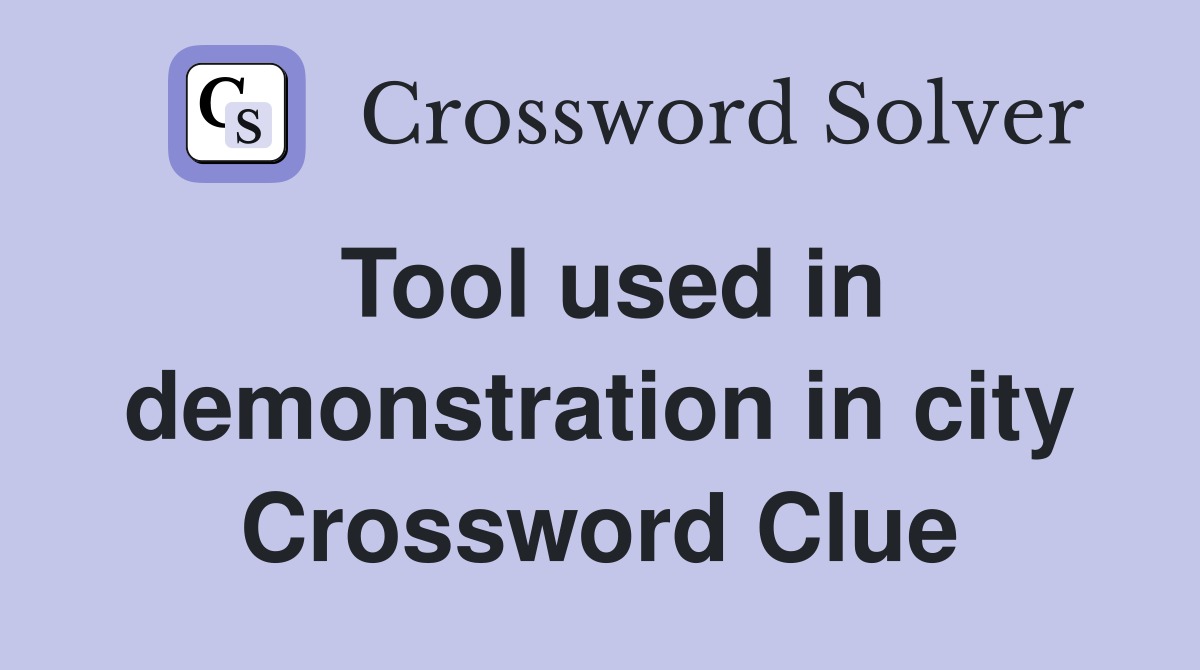 Tool used in demonstration in city Crossword Clue