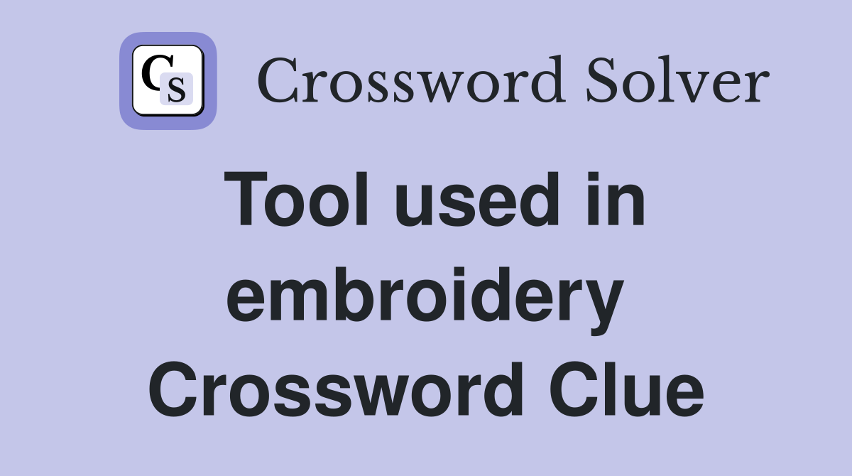 Tool used in embroidery Crossword Clue