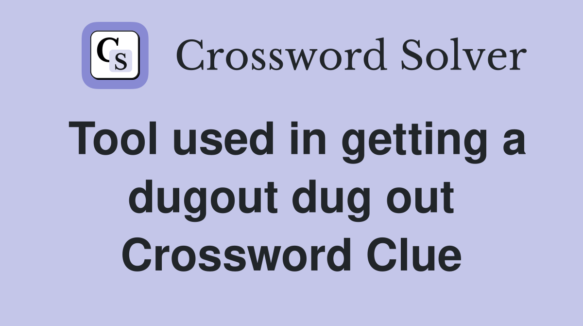 Tool used in getting a dugout dug out Crossword Clue