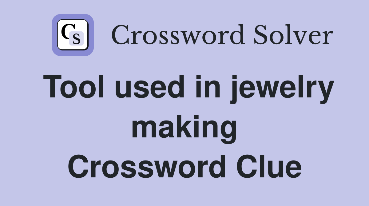 Tool used in jewelry making Crossword Clue