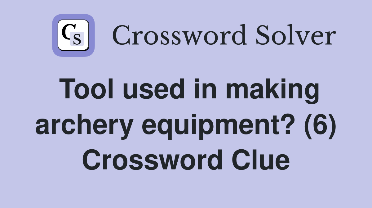 Tool used in making archery equipment? (6) Crossword Clue