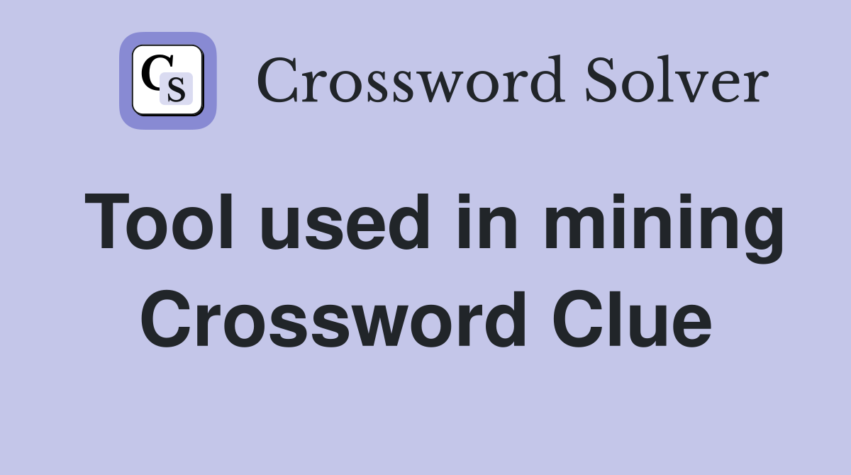 Tool used in mining Crossword Clue